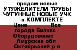 продам новые УТЯЖЕЛИТЕЛИ ТРУБЫ ЧУГУННЫЕ НОВЫЕ УЧК-720-24 в КОМПЛЕКТЕ › Цена ­ 30 000 - Все города Бизнес » Оборудование   . Амурская обл.,Октябрьский р-н